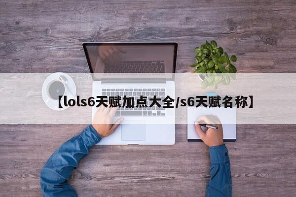 【lols6天赋加点大全/s6天赋名称】