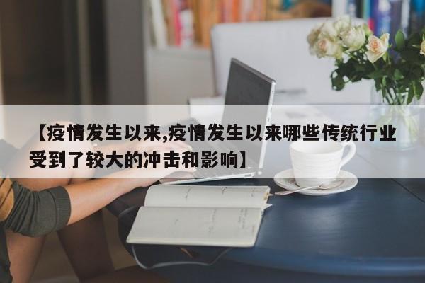 【疫情发生以来,疫情发生以来哪些传统行业受到了较大的冲击和影响】