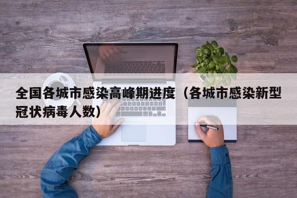 全国各城市感染高峰期进度(各城市感染新型冠状病毒人数)