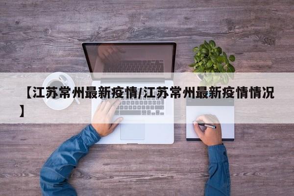 【江苏常州最新疫情/江苏常州最新疫情情况】