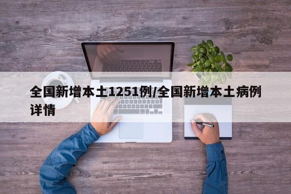 全国新增本土1251例/全国新增本土病例详情