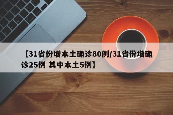 【31省份增本土确诊80例/31省份增确诊25例 其中本土5例】