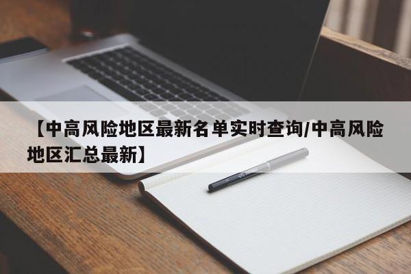 【中高风险地区最新名单实时查询/中高风险地区汇总最新】