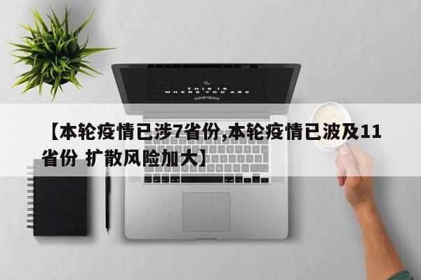 【本轮疫情已涉7省份,本轮疫情已波及11省份 扩散风险加大】
