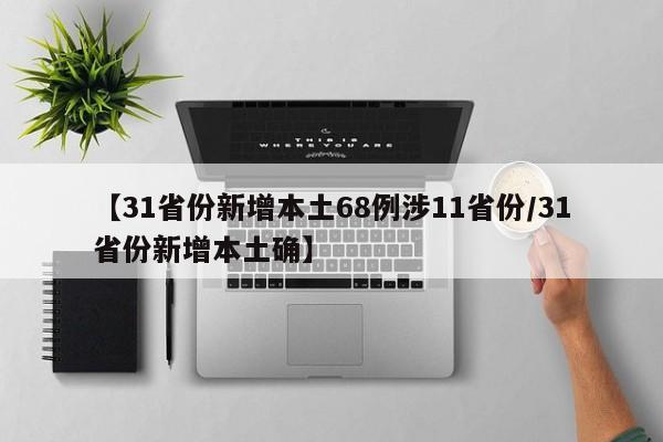 【31省份新增本土68例涉11省份/31省份新增本土确】