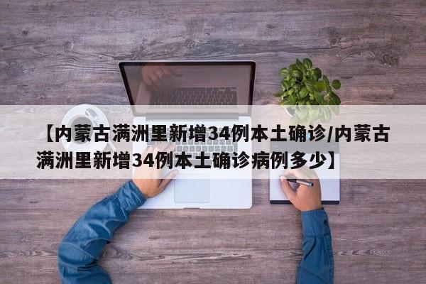 【内蒙古满洲里新增34例本土确诊/内蒙古满洲里新增34例本土确诊病例多少】