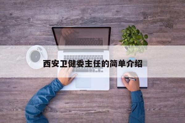 西安卫健委主任的简单介绍