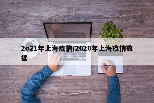 2o21年上海疫情/2020年上海疫情数据