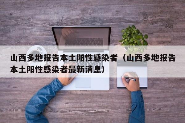 山西多地报告本土阳性感染者(山西多地报告本土阳性感染者最新消息)