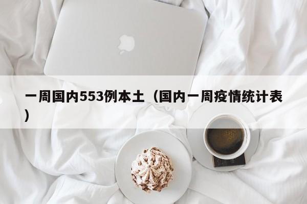 一周国内553例本土(国内一周疫情统计表)