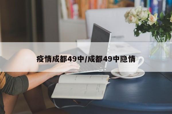 疫情成都49中/成都49中隐情