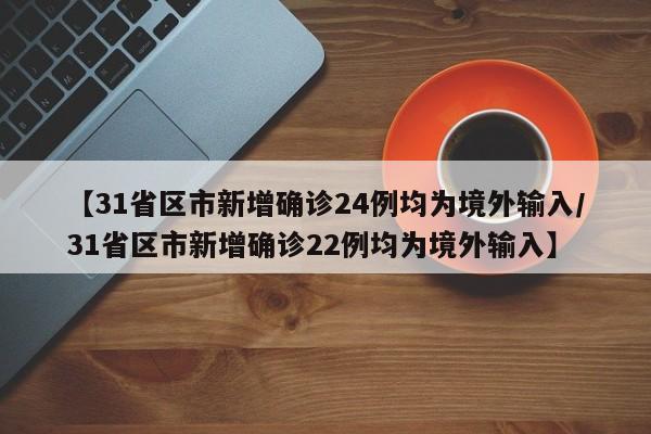 【31省区市新增确诊24例均为境外输入/31省区市新增确诊22例均为境外输入】
