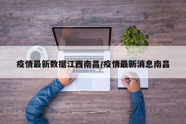 疫情最新数据江西南昌/疫情最新消息南昌