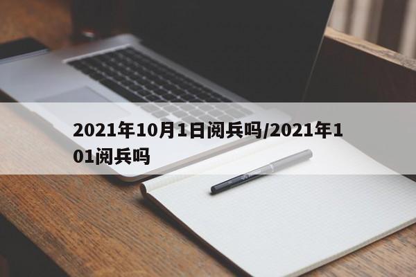 2021年10月1日阅兵吗/2021年101阅兵吗