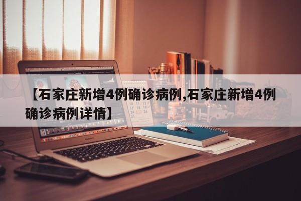【石家庄新增4例确诊病例,石家庄新增4例确诊病例详情】
