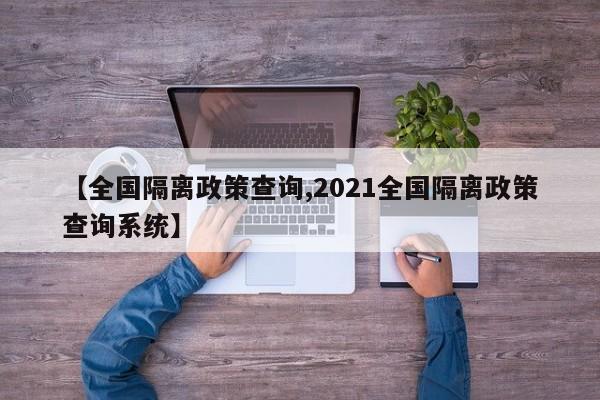 【全国隔离政策查询,2021全国隔离政策查询系统】