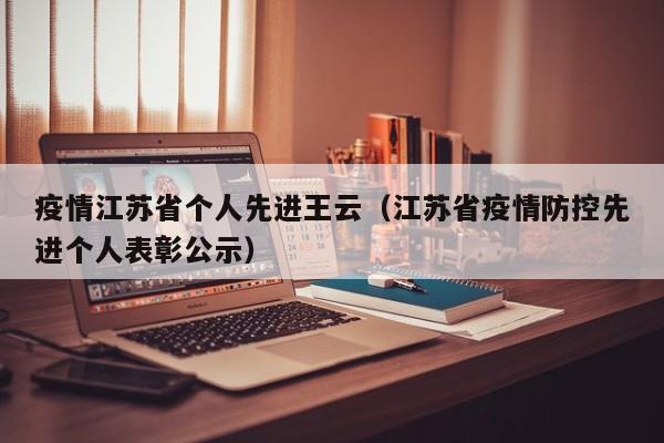 疫情江苏省个人先进王云(江苏省疫情防控先进个人表彰公示)