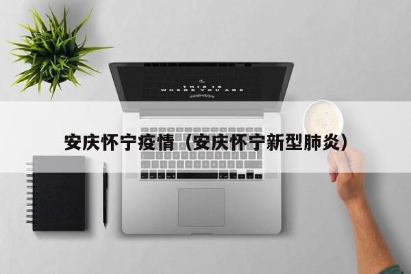 安庆怀宁疫情(安庆怀宁新型肺炎)