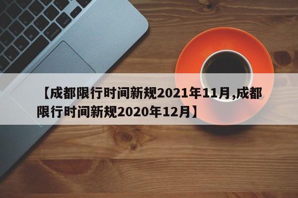 【成都限行时间新规2021年11月,成都限行时间新规2020年12月】