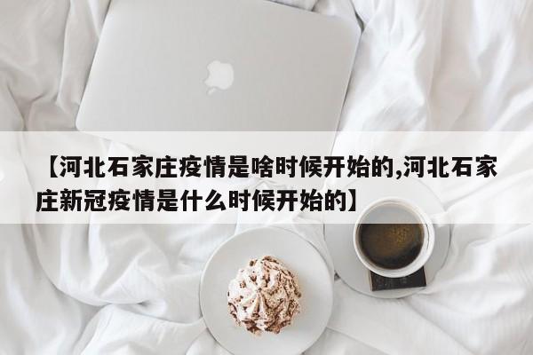 【河北石家庄疫情是啥时候开始的,河北石家庄新冠疫情是什么时候开始的】