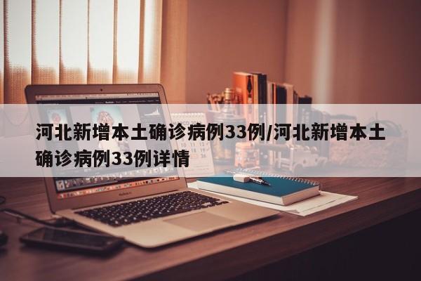 河北新增本土确诊病例33例/河北新增本土确诊病例33例详情