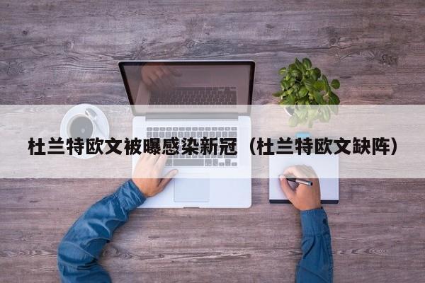 杜兰特欧文被曝感染新冠(杜兰特欧文缺阵)