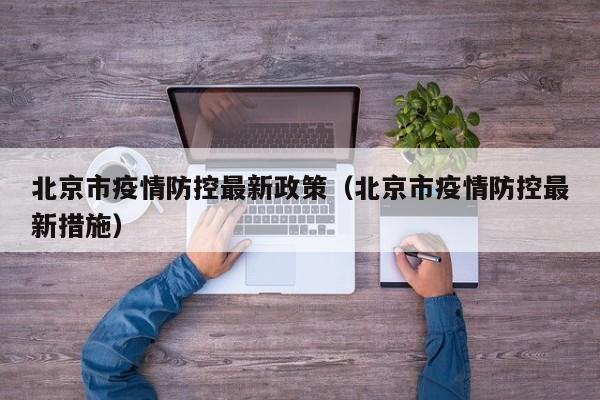 北京市疫情防控最新政策(北京市疫情防控最新措施)