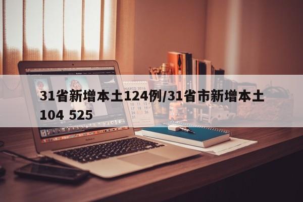 31省新增本土124例/31省市新增本土104 525