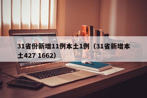 31省份新增11例本土1例(31省新增本土427 1662)