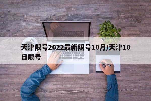 天津限号2022最新限号10月/天津10日限号