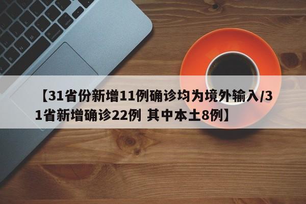 【31省份新增11例确诊均为境外输入/31省新增确诊22例 其中本土8例】