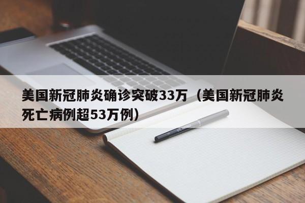 美国新冠肺炎确诊突破33万(美国新冠肺炎死亡病例超53万例)