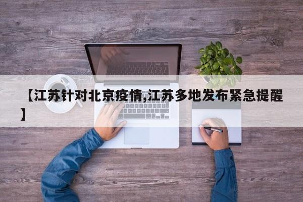 【江苏针对北京疫情,江苏多地发布紧急提醒】