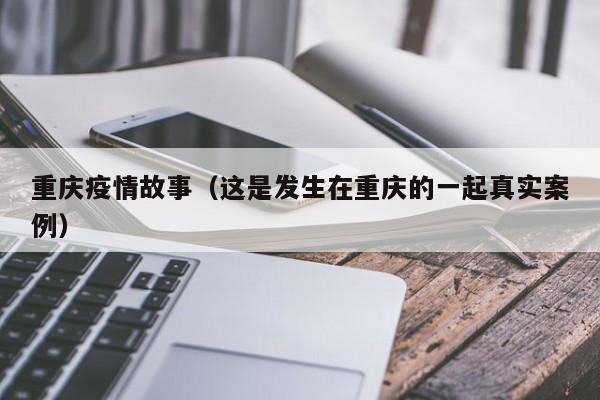重庆疫情故事(这是发生在重庆的一起真实案例)