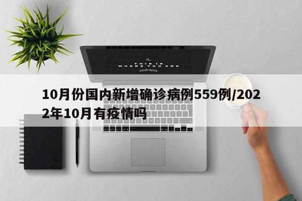 10月份国内新增确诊病例559例/2022年10月有疫情吗