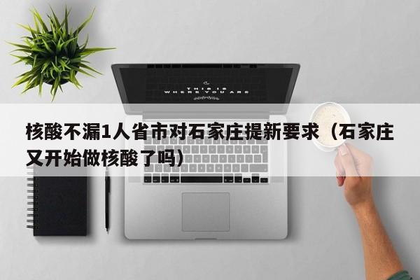 核酸不漏1人省市对石家庄提新要求(石家庄又开始做核酸了吗)