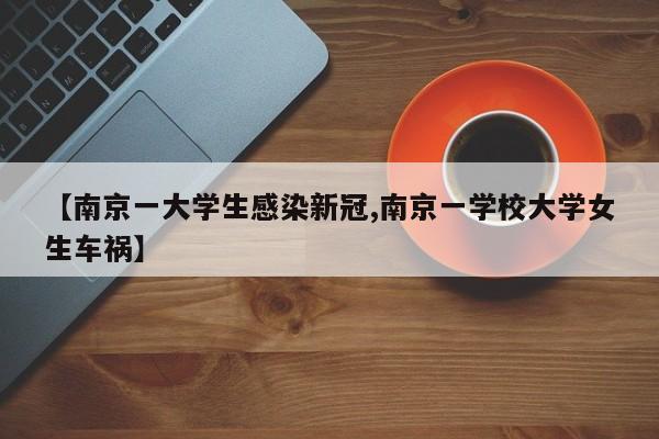 【南京一大学生感染新冠,南京一学校大学女生车祸】