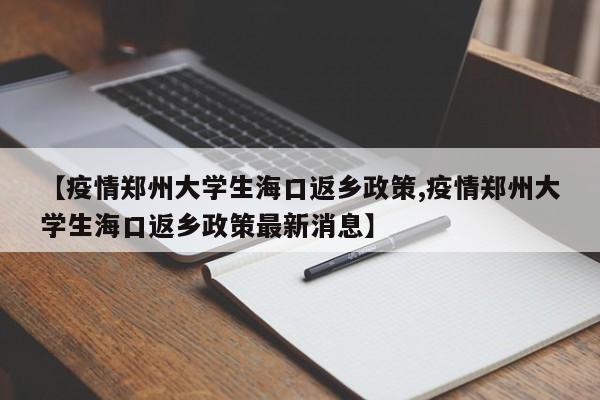 【疫情郑州大学生海口返乡政策,疫情郑州大学生海口返乡政策最新消息】