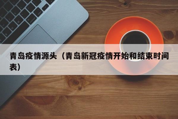 青岛疫情源头(青岛新冠疫情开始和结束时间表)