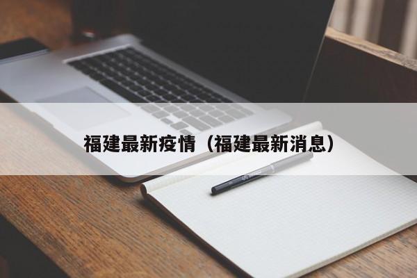 福建最新疫情(福建最新消息)