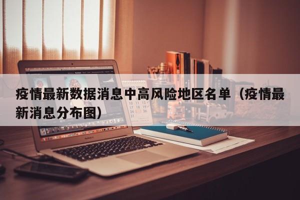 疫情最新数据消息中高风险地区名单(疫情最新消息分布图)
