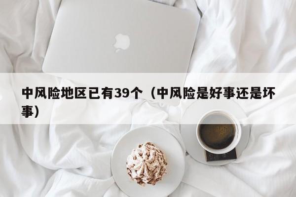 中风险地区已有39个(中风险是好事还是坏事)