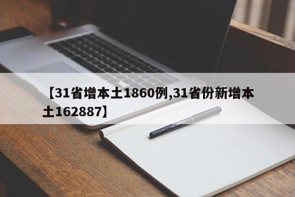 【31省增本土1860例,31省份新增本土162887】