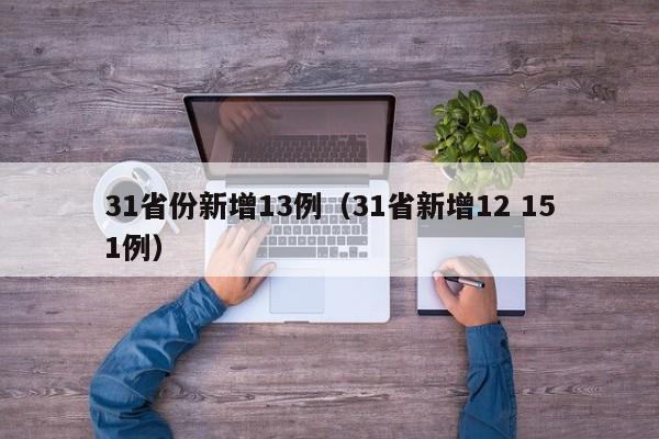 31省份新增13例(31省新增12 151例)