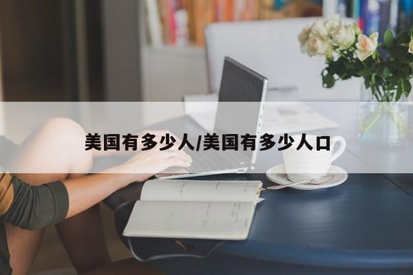 美国有多少人/美国有多少人口