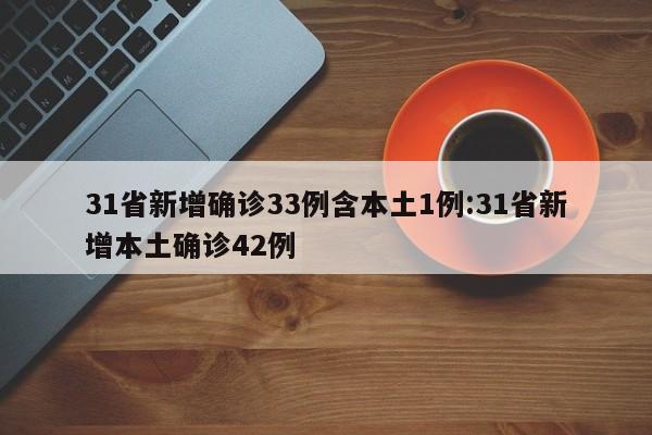 31省新增确诊33例含本土1例:31省新增本土确诊42例