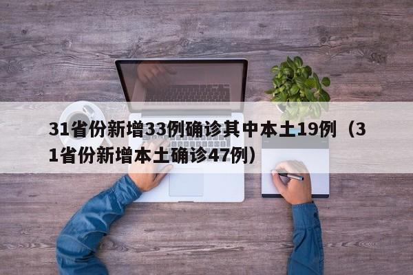 31省份新增33例确诊其中本土19例(31省份新增本土确诊47例)