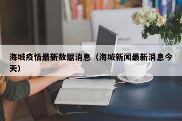 海城疫情最新数据消息(海城新闻最新消息今天)
