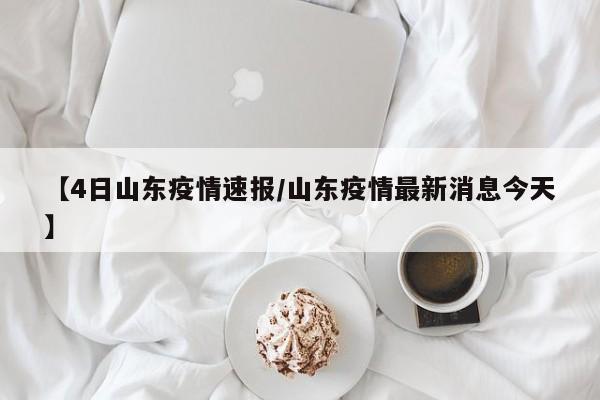 【4日山东疫情速报/山东疫情最新消息今天】
