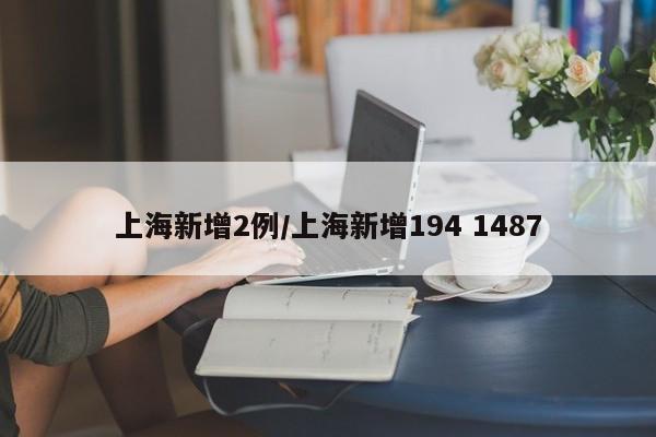上海新增2例/上海新增194 1487